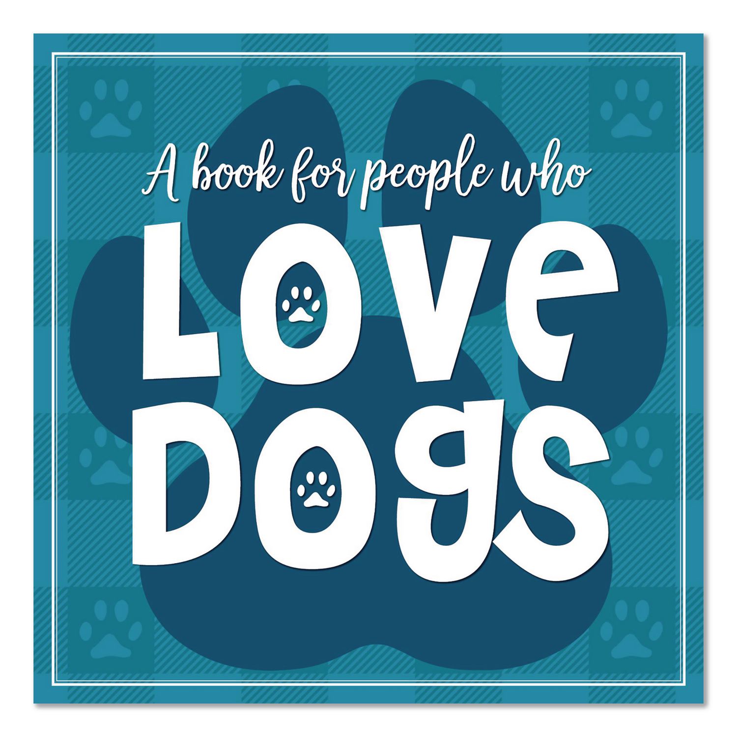 Love Dogs (A Book For People Who) Hardcover Book, 96 Pages